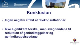 Konklusion 
•Ingen negativ effekt af telekonsultationer 
•Ikke signifikant forskel, men svag tendens til reduktion af genindlæggelser og genindlæggelsesdage  