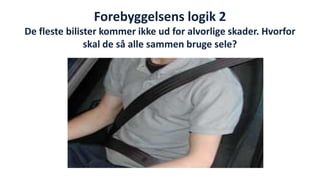 Forebyggelsens logik 2 De fleste bilister kommer ikke ud for alvorlige skader. Hvorfor skal de så alle sammen bruge sele? 
National Institute of Public Health  