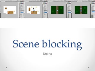 Scene blocking
Sneha
 
