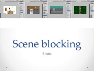 Scene blocking
Sneha
 