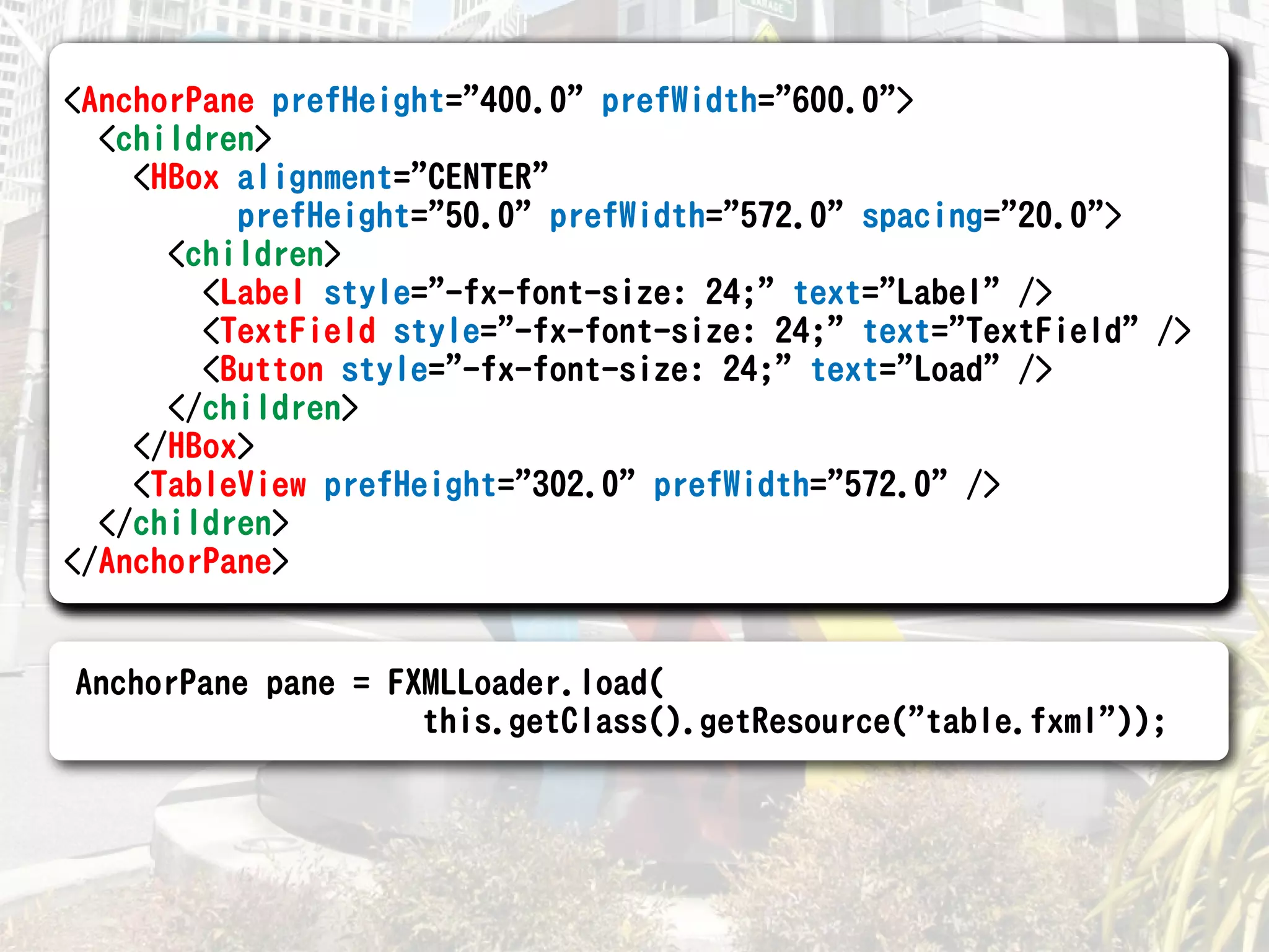 <AnchorPane prefHeight="400.0" prefWidth="600.0">
  <children>
    <HBox alignment="CENTER"
          prefHeight="50.0" prefWidth="572.0" spacing="20.0">
      <children>
        <Label style="-fx-font-size: 24;" text="Label" />
        <TextField style="-fx-font-size: 24;" text="TextField" />
        <Button style="-fx-font-size: 24;" text="Load" />
      </children>
    </HBox>
    <TableView prefHeight="302.0" prefWidth="572.0" />
  </children>
</AnchorPane>


AnchorPane pane = FXMLLoader.load(
                    this.getClass().getResource("table.fxml"));
 