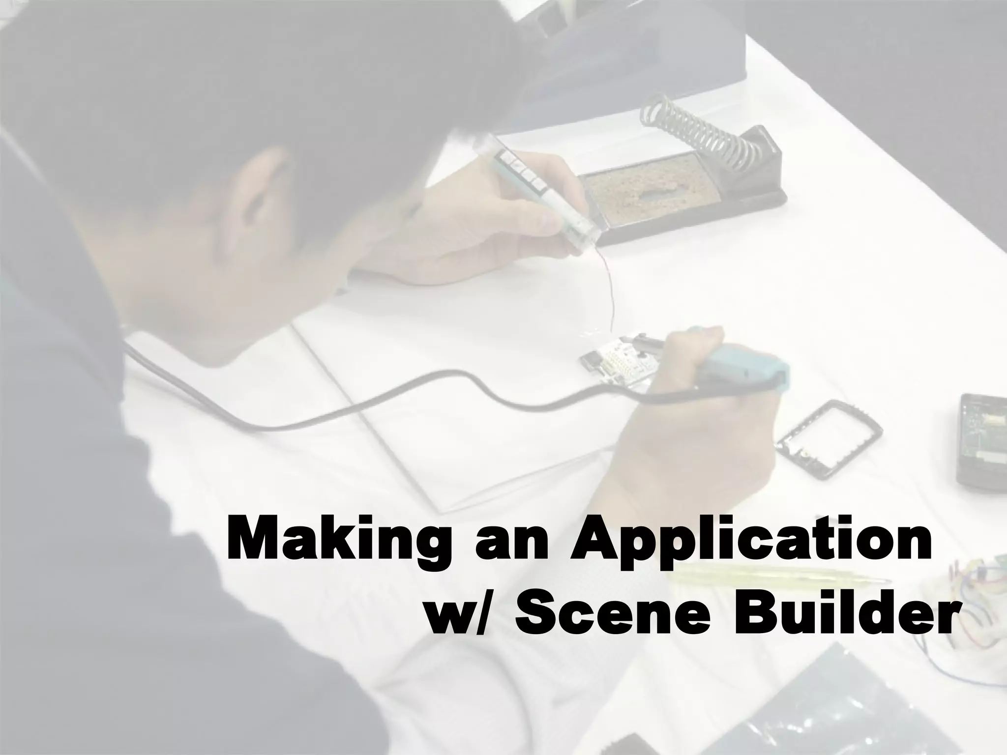Making an Application
     w/ Scene Builder
 