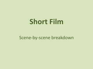 Short Film
Scene-by-scene breakdown
 