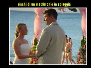 rischi di un matrimonio in spiaggia 