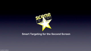 Smart Targeting for the Second Screen




SceneFlash Conﬁdential
 