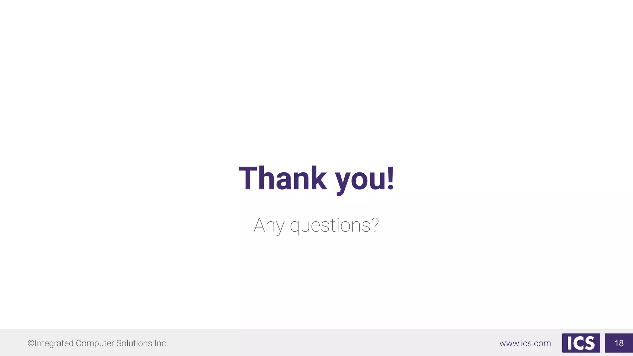 ©Integrated Computer Solutions Inc. www.ics.com
Thank you!
18
Any questions?
 