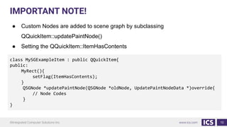 ©Integrated Computer Solutions Inc. www.ics.com
IMPORTANT NOTE!
● Custom Nodes are added to scene graph by subclassing
QQu...