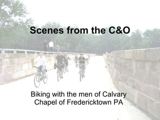 Scenes from the C&O Biking with the men of Calvary Chapel of Fredericktown PA 