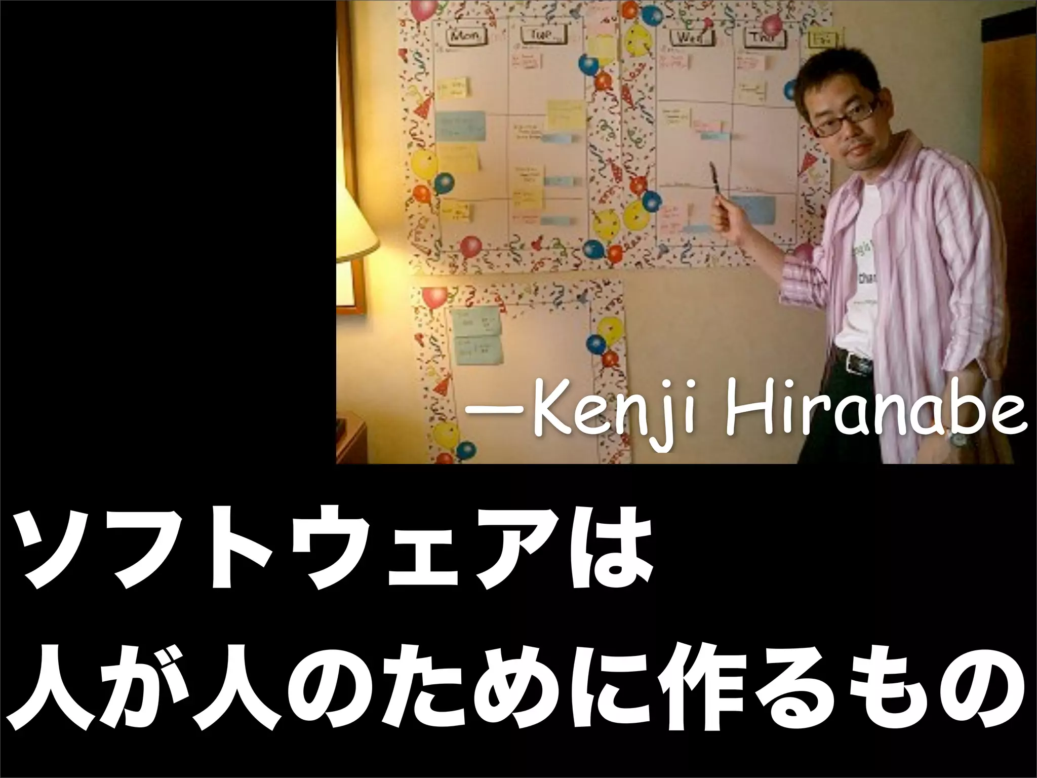 ―Kenji Hiranabe

ソフトウェアは
人が人のために作るもの
 