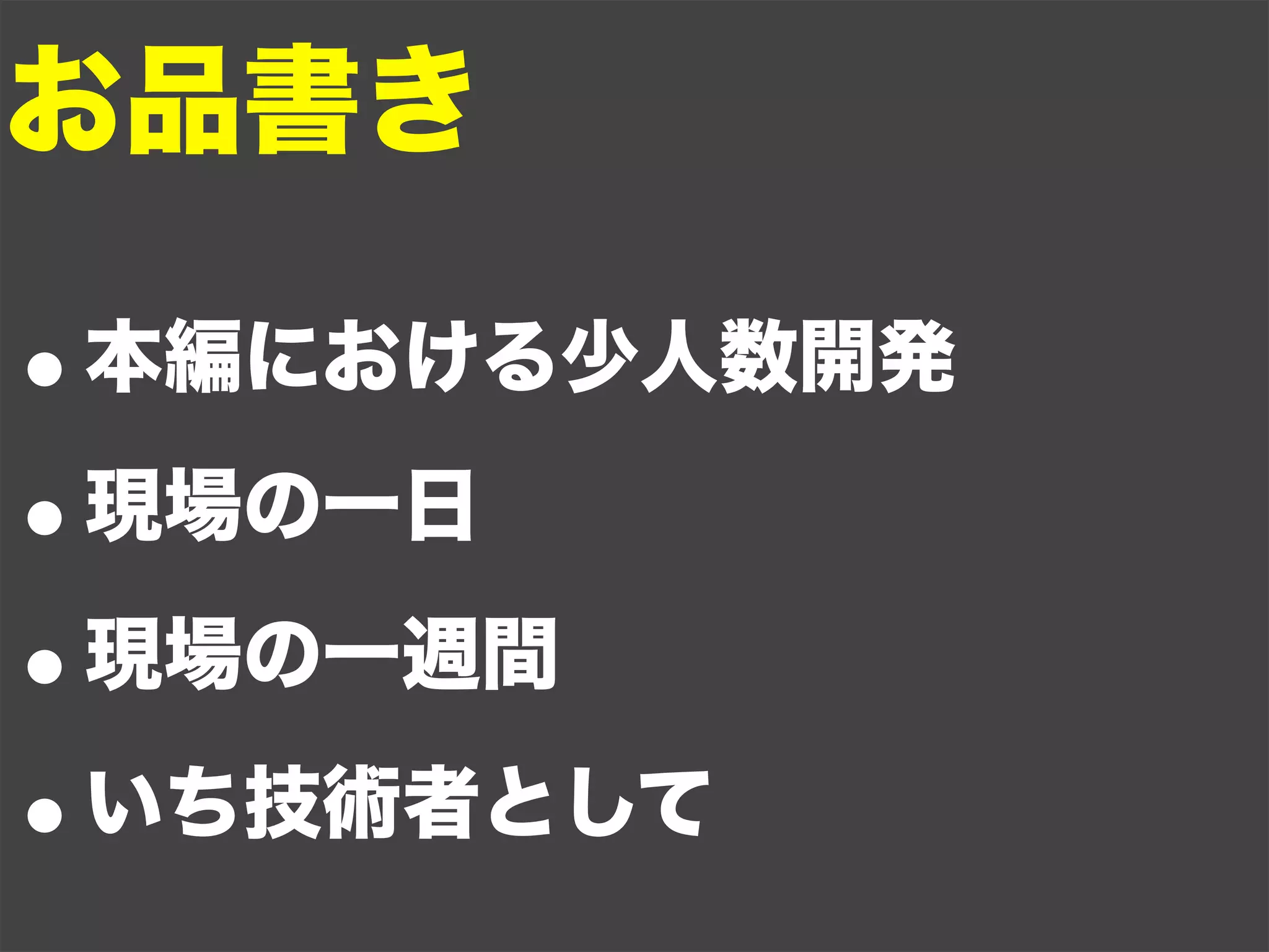 お品書き

•本編における少人数開発

• 現場の一日

• 現場の一週間

• いち技術者として
 