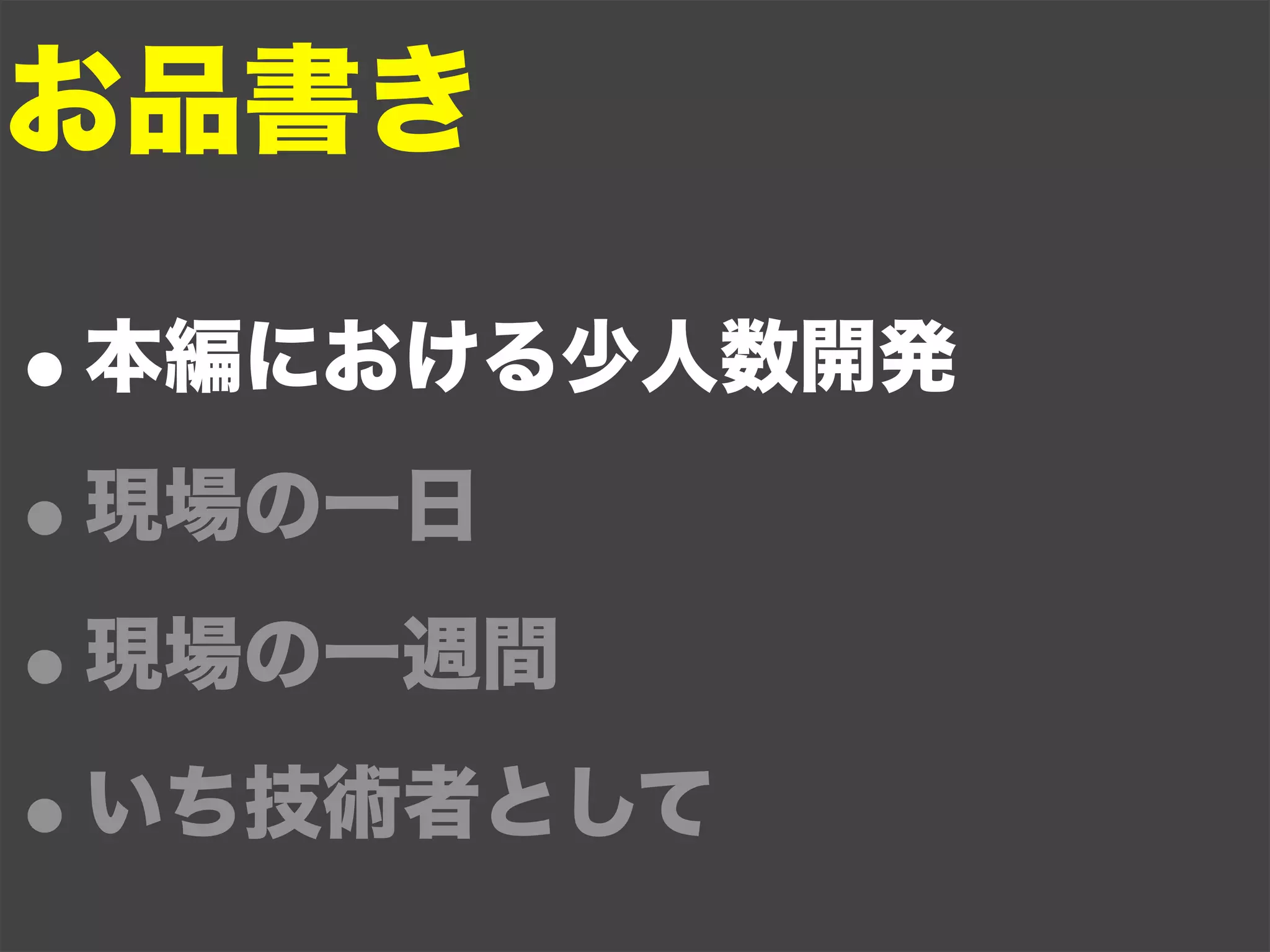 お品書き

•本編における少人数開発

• 現場の一日

• 現場の一週間

• いち技術者として
 