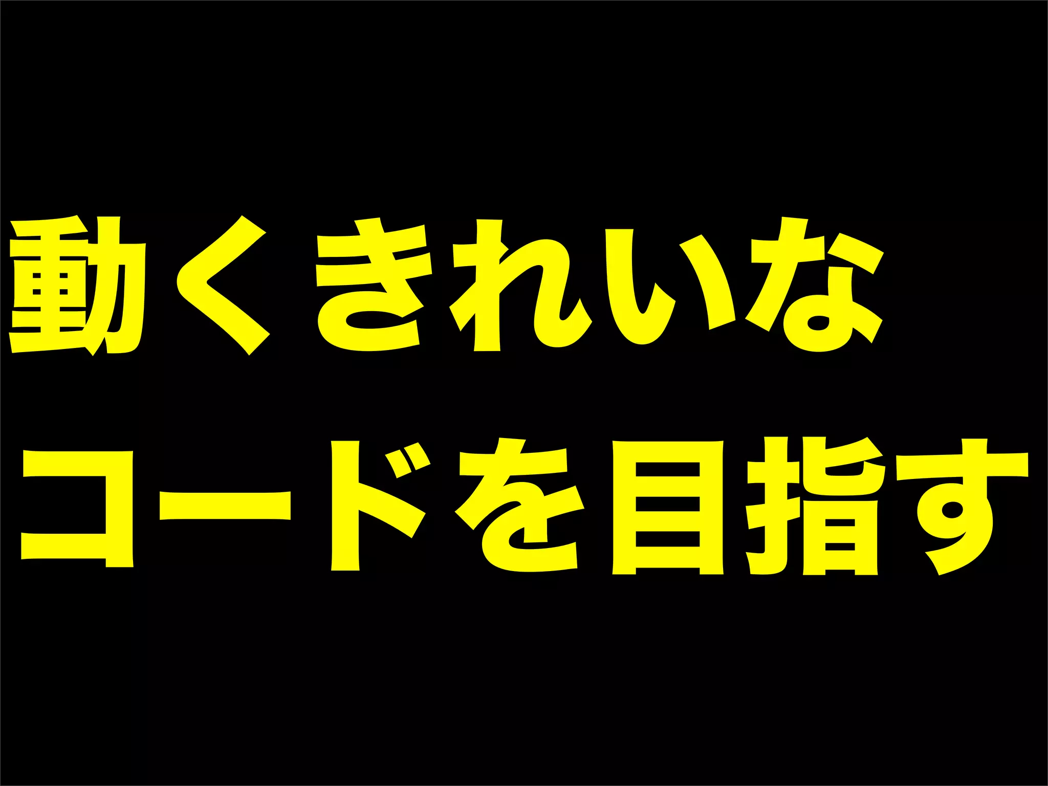 動くきれいな
コードを目指す
 