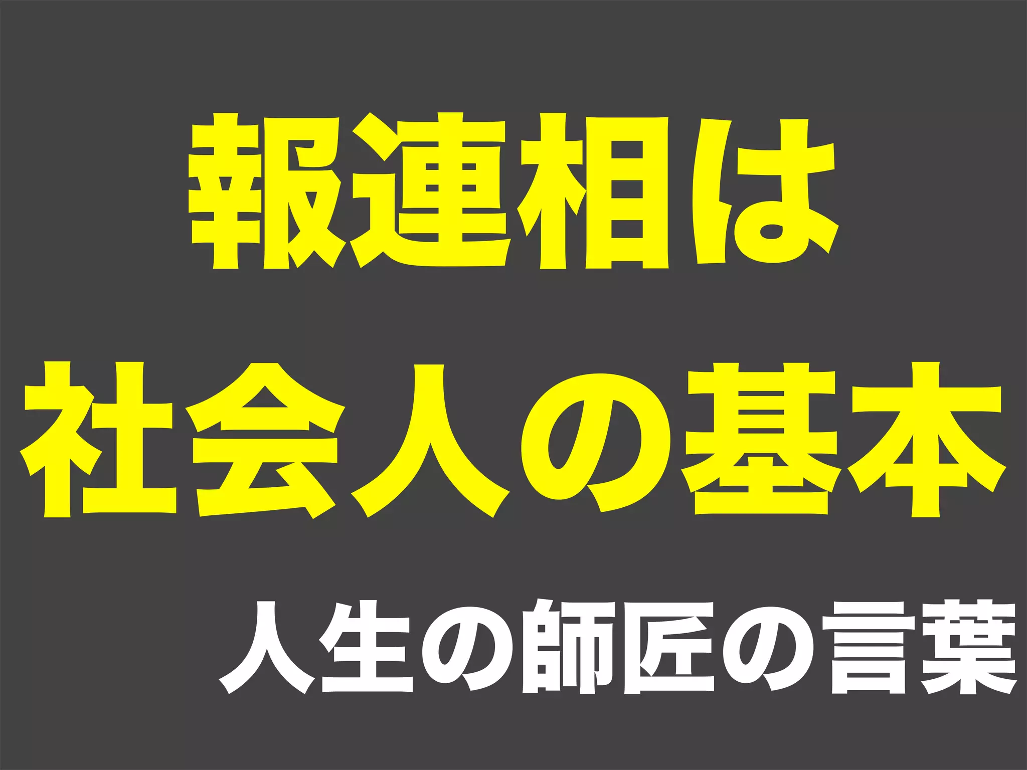 報連相は
社会人の基本
 人生の師匠の言葉
 