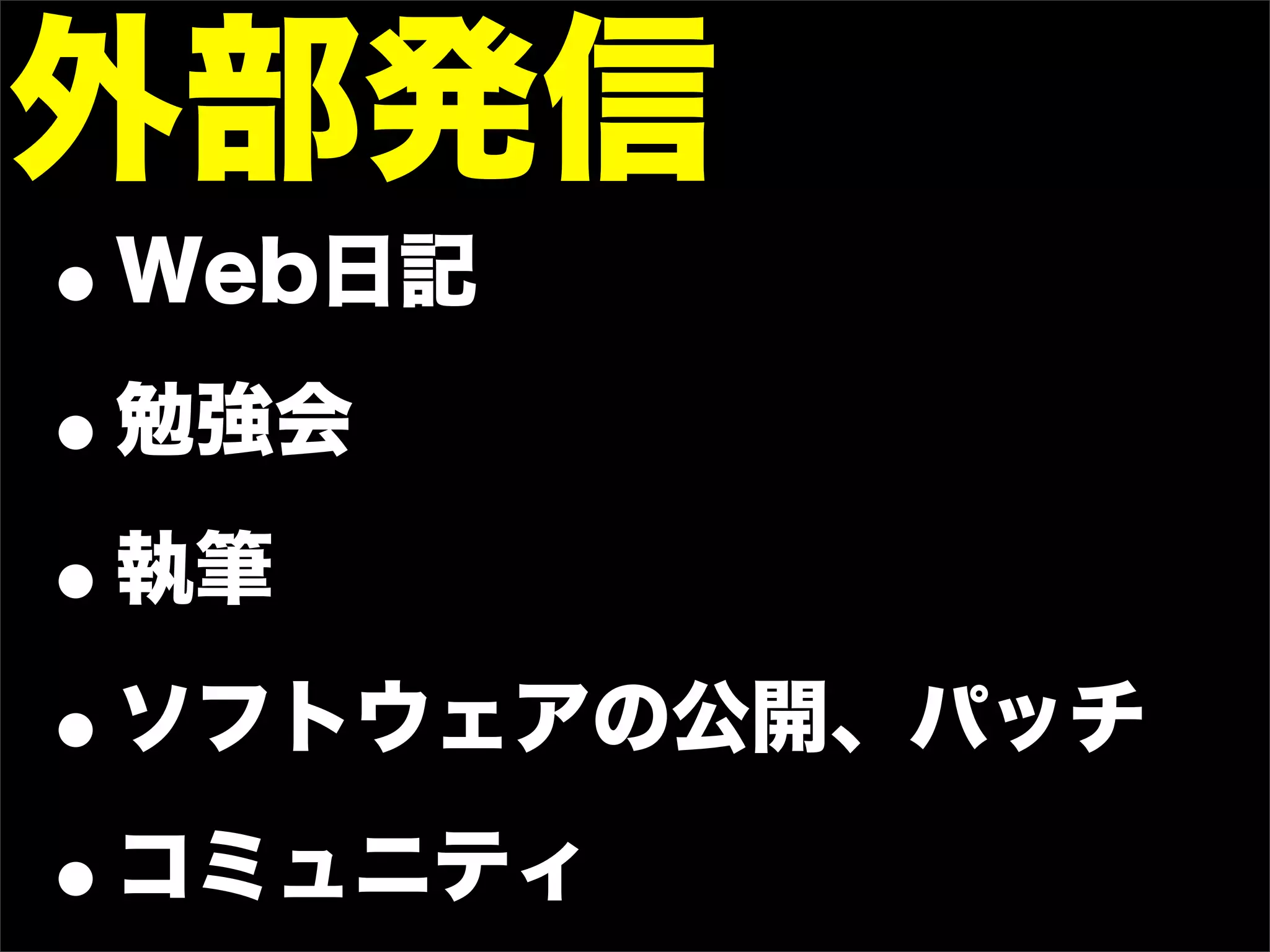 外部発信
•Web日記

• 勉強会

• 執筆

• ソフトウェアの公開、パッチ

• コミュニティ
 