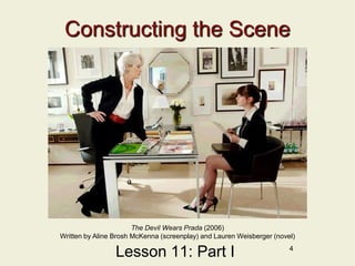 4
Constructing the Scene
Lesson 11: Part I
The Devil Wears Prada (2006)
Written by Aline Brosh McKenna (screenplay) and Lauren Weisberger (novel)
 