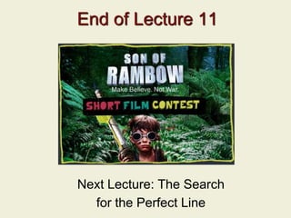 End of Lecture 11
Next Lecture: The Search
for the Perfect Line
 