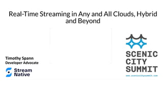 Real-Time Streaming in Any and All Clouds, Hybrid
and Beyond
Timothy Spann
Developer Advocate
 