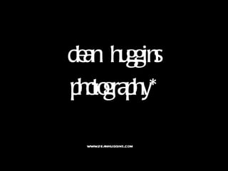 dean huggins photography* www.deanhuggins.com 