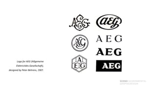 Logo for AEG (Allgemeine
      Elektricitäts-Gesellschaft),
designed by Peter Behrens, 1907.



                                     SCENOENVIRONMENTAL
                                     GRAPHICDESIGN
 