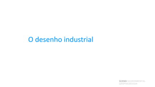 O desenho industrial




                       SCENOENVIRONMENTAL
                       GRAPHICDESIGN
 