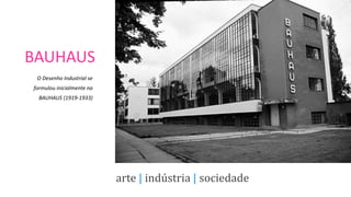 BAUHAUS
 O Desenho Industrial se
formulou inicialmente na
  BAUHAUS (1919-1933)




                           arte | indústria | sociedade
 