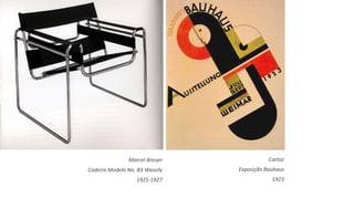 Marcel Breuer               Cartaz
Cadeira Modelo No. B3 Wassily   Exposição Bauhaus
                  1925-1927                 1923
 
