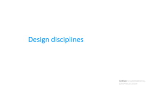 Design disciplines




                     SCENOENVIRONMENTAL
                     GRAPHICDESIGN
 