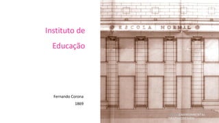 Instituto de
  Educação




  Fernando Corona
            1869

                    SCENOENVIRONMENTAL
                    GRAPHICDESIGN
 
