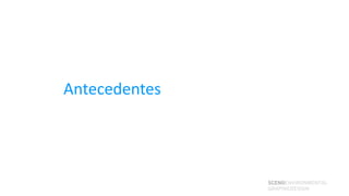Antecedentes




               SCENOENVIRONMENTAL
               GRAPHICDESIGN
 