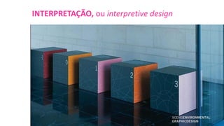 INTERPRETAÇÃO, ou interpretive design




                                    SCENOENVIRONMENTAL
                                    GRAPHICDESIGN
 