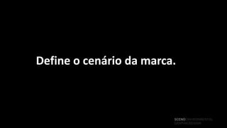 Define o cenário da marca.



                         SCENOENVIRONMENTAL
                         GRAPHICDESIGN
 