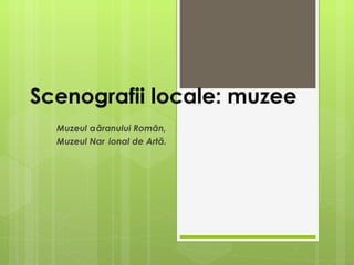 Scenografii locale: muzee  Muzeul Țăranului Român,  Muzeul Național de Artă. 