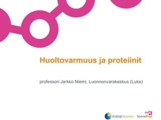 professori Jarkko Niemi, Luonnonvarakeskus (Luke)
Huoltovarmuus ja proteiinit
 