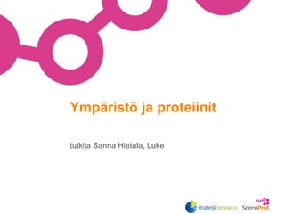 tutkija Sanna Hietala, Luke
Ympäristö ja proteiinit
 