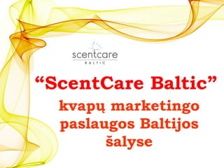 “ScentCare Baltic”
kvapų marketingo
paslaugos Baltijos
šalyse
 