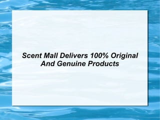 Scent Mall Delivers 100% Original And Genuine Products 