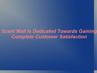 Scent Mall Is Dedicated Towards Gaining Complete Customer Satisfaction 