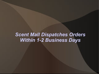 Scent Mall Dispatches Orders Within 1-2 Business Days 