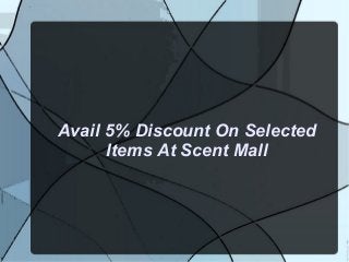 Avail 5% Discount On Selected
Items At Scent Mall
 