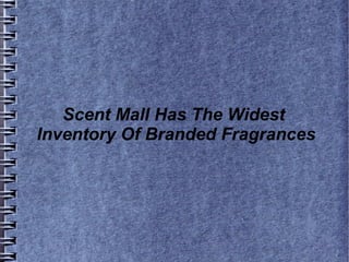 Scent Mall Has The Widest
Inventory Of Branded Fragrances
 