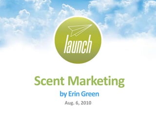 Scent Marketingby Erin Green Aug. 6, 2010 