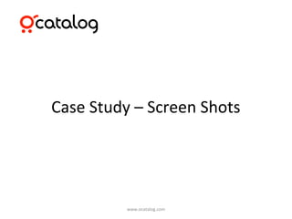 Case Study – Screen Shots




         www.ocatalog.com
 