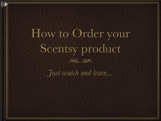How to Order your Scentsy product ,[object Object]