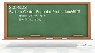 SCCMによる
System Center Endpoint Protectionの運用
株式会社ソフィアネットワーク
国井 傑 (くにい すぐる)
 