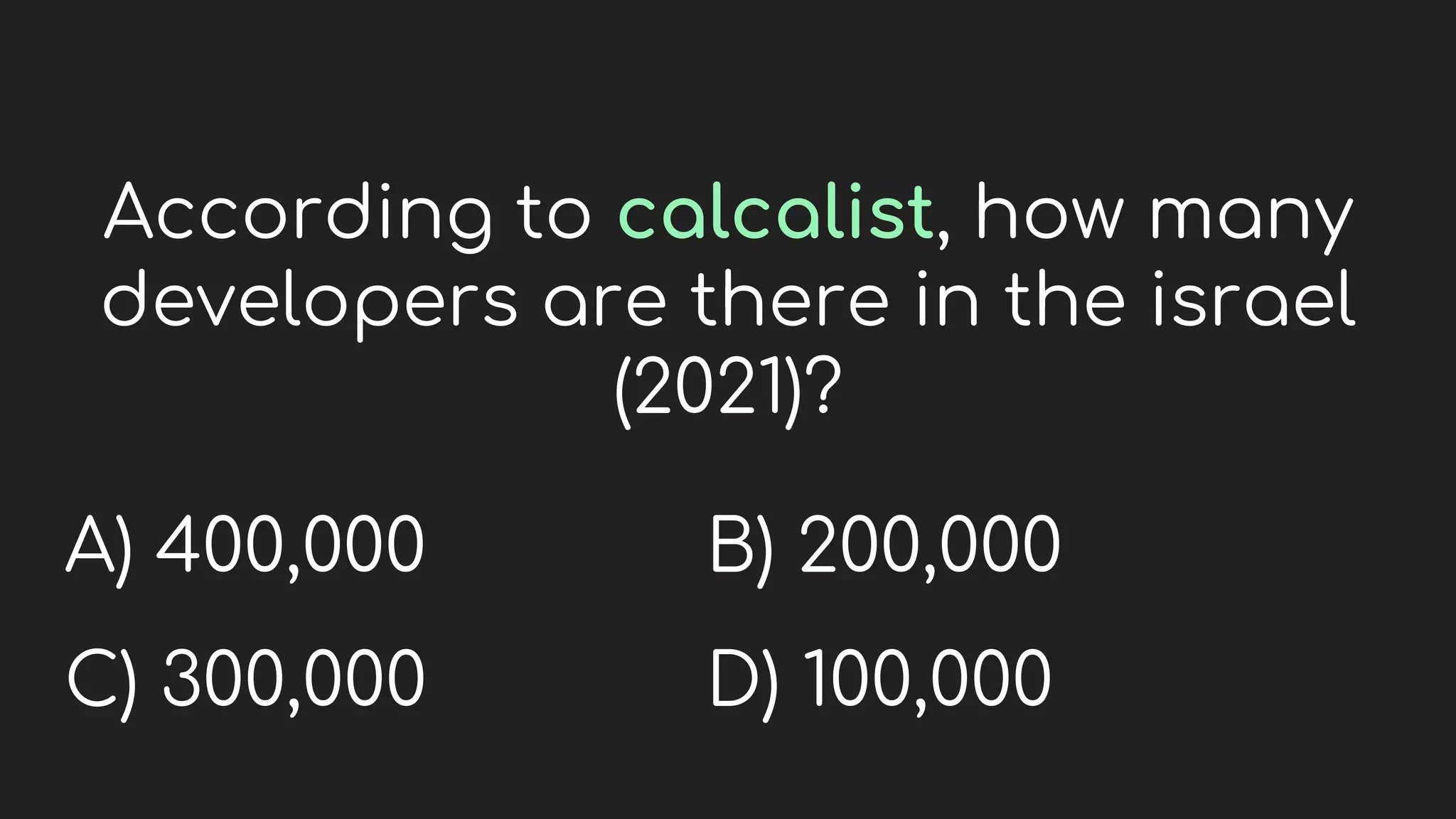 According to calcalist, how many
developers are there in the israel
(2021)?
A) 400,000
C) 300,000
B) 200,000
D) 100,000
 