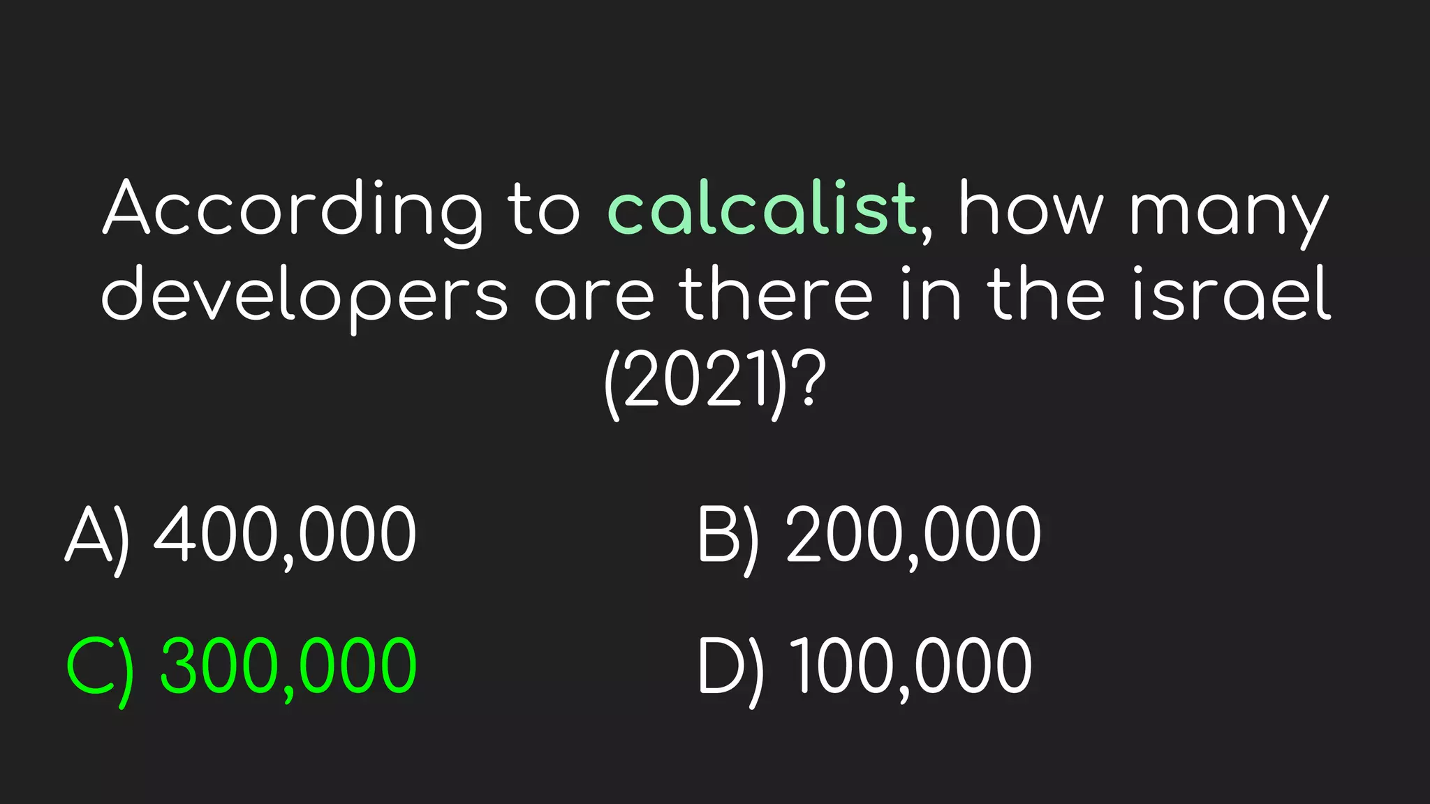 According to calcalist, how many
developers are there in the israel
(2021)?
A) 400,000
C) 300,000
B) 200,000
D) 100,000
 
