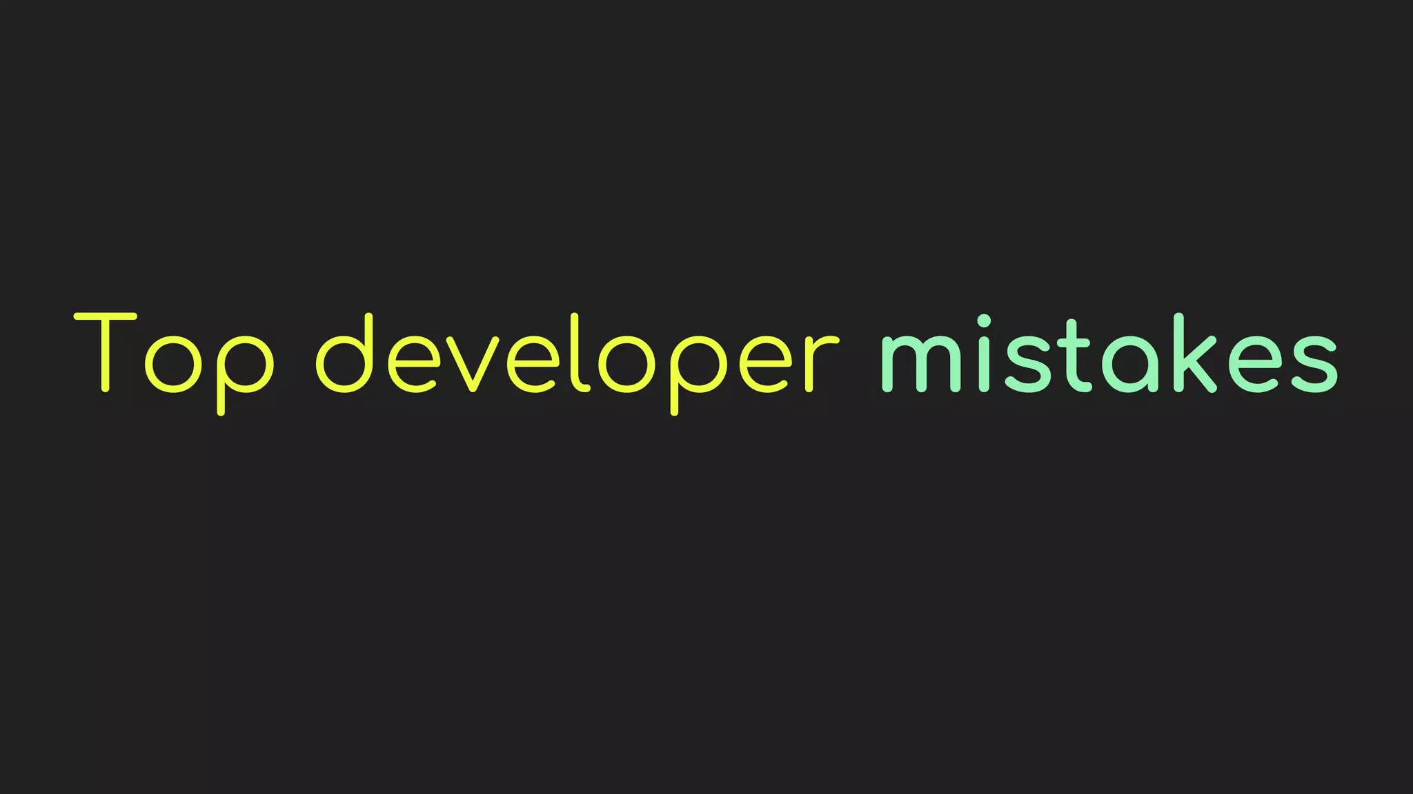Top developer mistakes
 