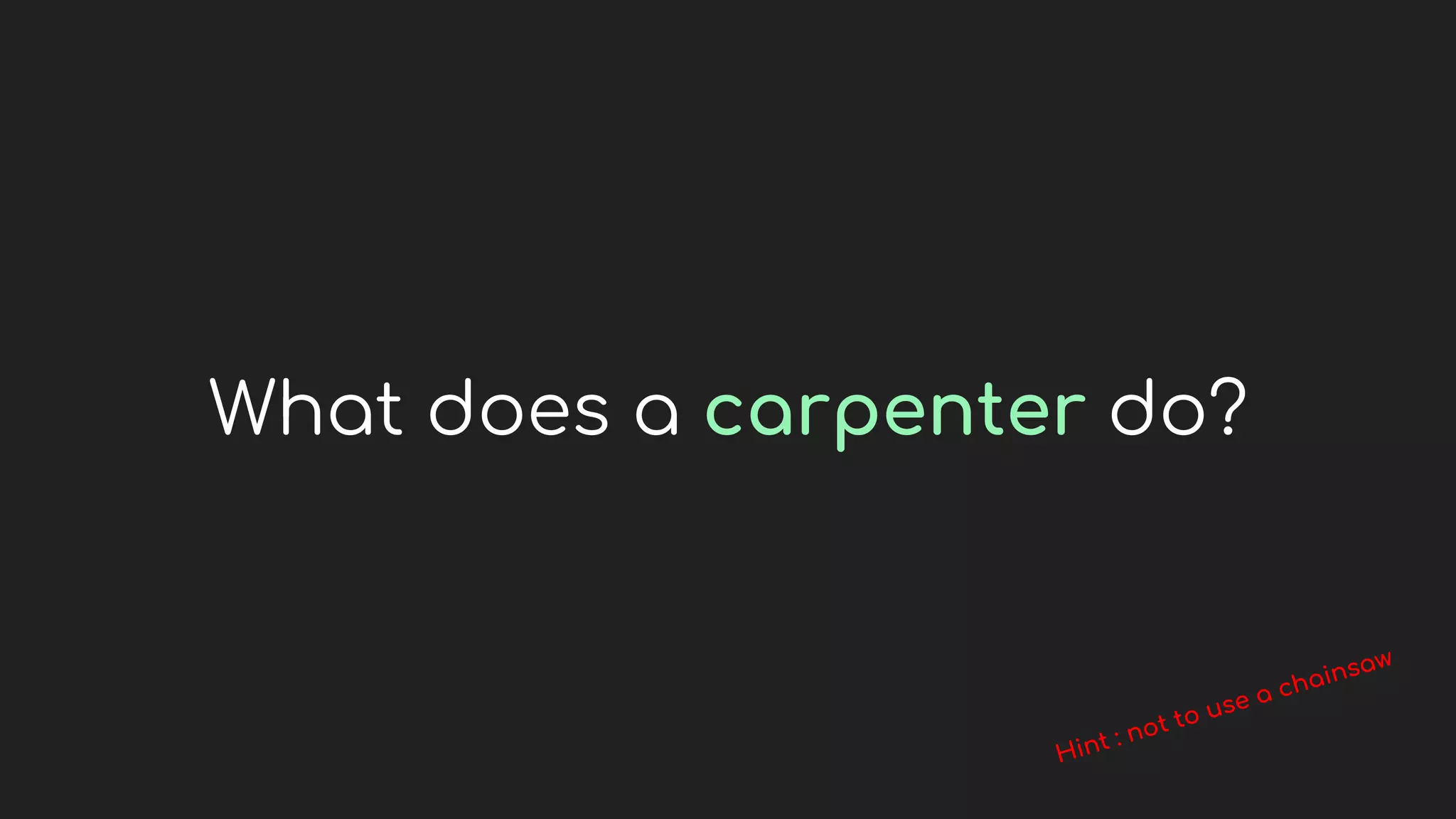 What does a carpenter do?
 