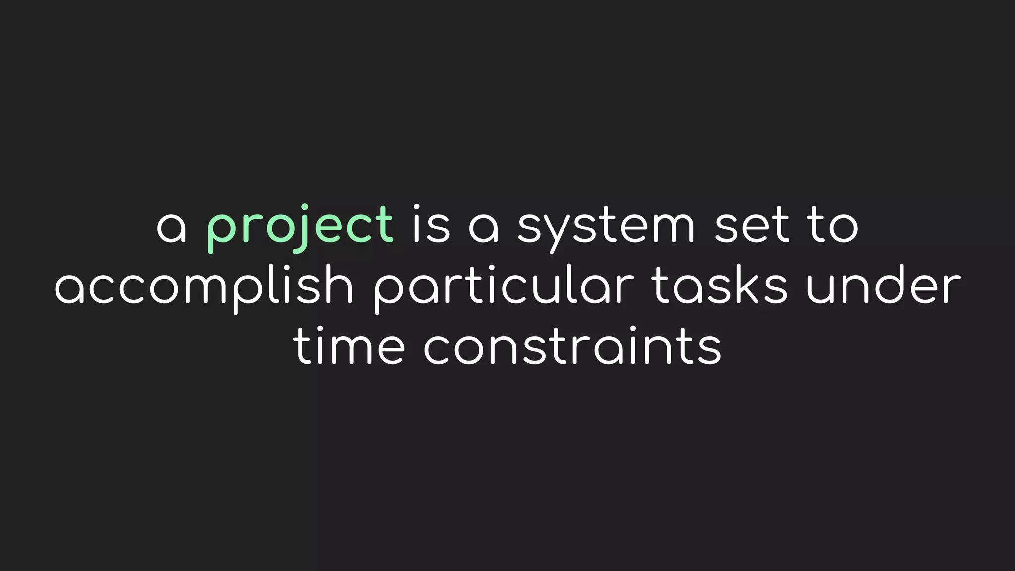 a project is a system set to
accomplish particular tasks under
time constraints
 