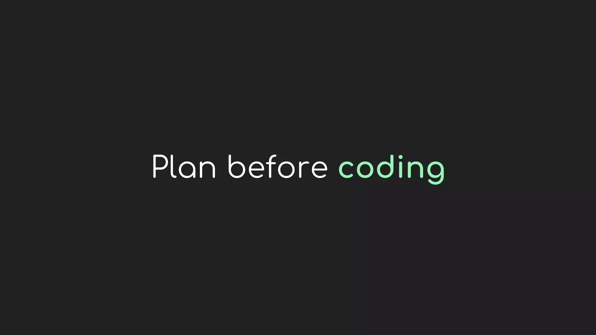 Plan before coding
 
